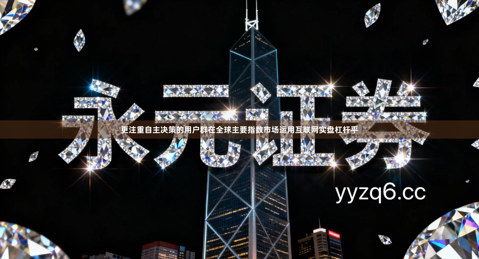 更注重自主决策的用户群在全球主要指数市场运用互联网实盘杠杆平