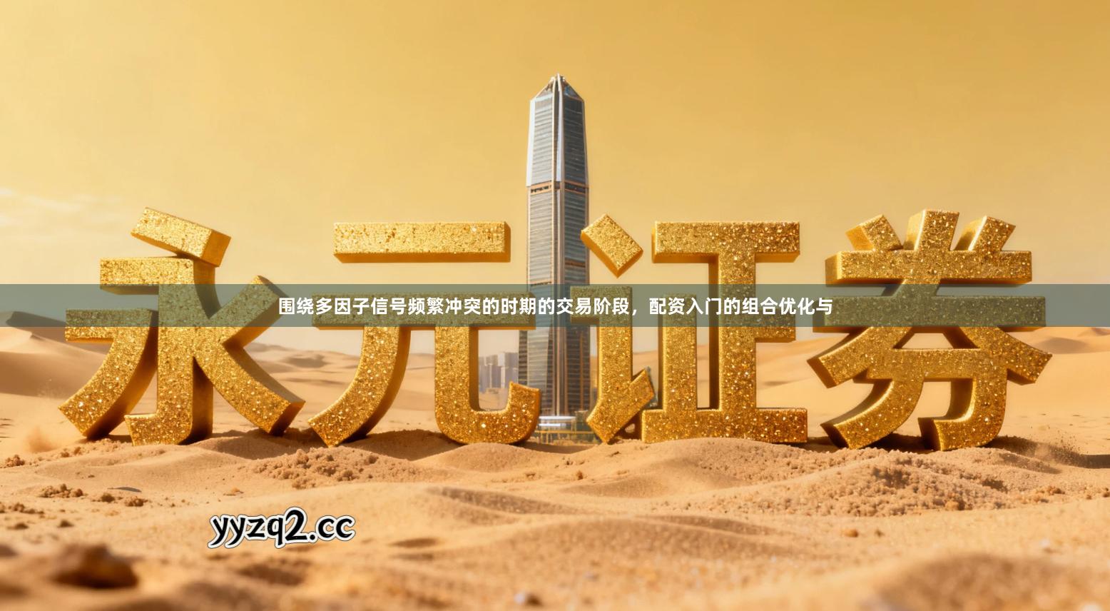 围绕多因子信号频繁冲突的时期的交易阶段，配资入门的组合优化与